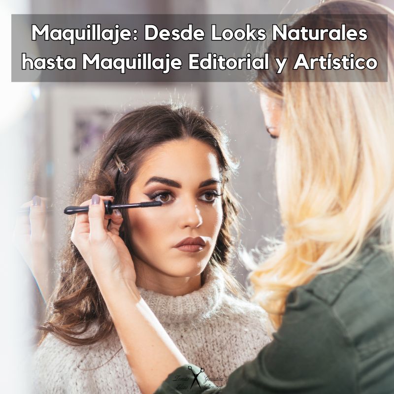 Maquillaje Desde Looks Naturales hasta Maquillaje Editorial y Artístico